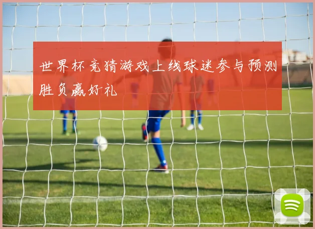 世界杯竞猜游戏上线球迷参与预测胜负赢好礼