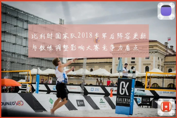 比利时国家队2018季军后阵容更新与教练调整影响大赛竞争力看点