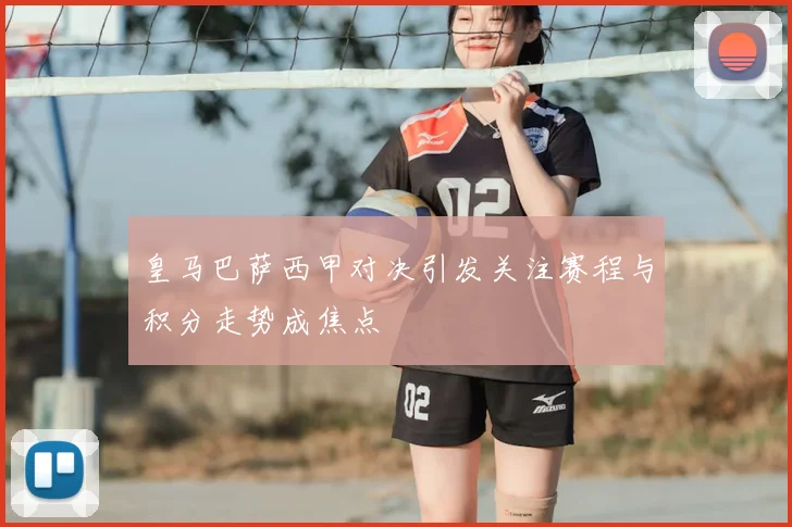 皇马巴萨西甲对决引发关注赛程与积分走势成焦点